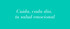 CUIDA, CADA DÍA, TU SALUD EMOCIONAL